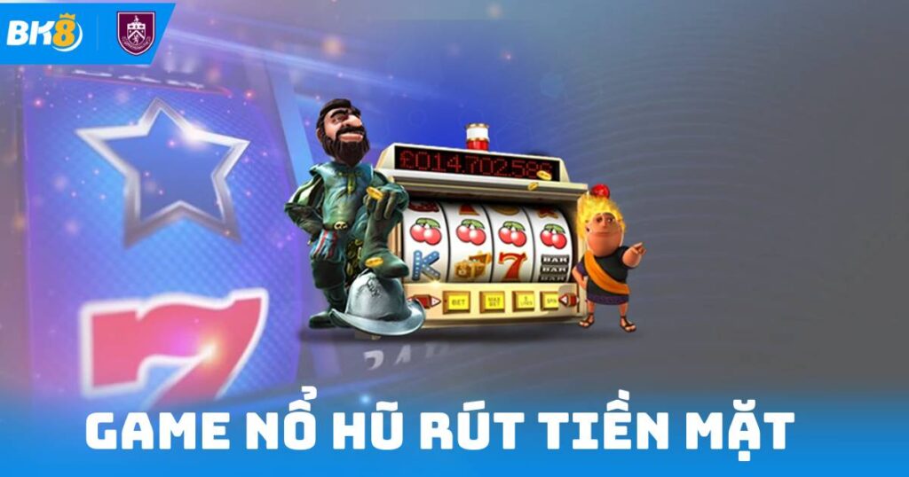 Game Nổ Hũ Rút Tiền Mặt
