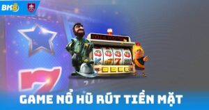 Game Nổ Hũ Rút Tiền Mặt
