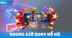 Khung Giờ Quay Nổ Hũ